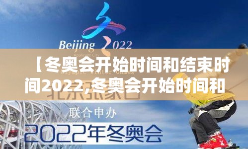 【冬奥会开始时间和结束时间2022,冬奥会开始时间和结束时间2022年】