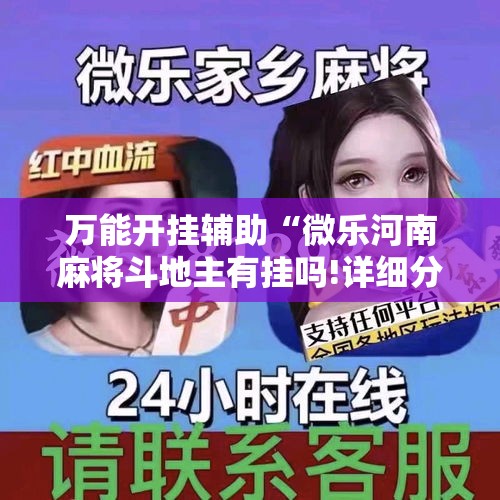 万能开挂辅助“微乐河南麻将斗地主有挂吗!详细分享装挂步骤 万能开挂辅助“微乐河南麻将斗地主有挂吗!详细分享装挂步骤
