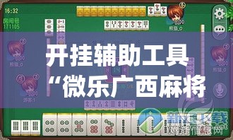 开挂辅助工具“微乐广西麻将万能开挂器	”专业师傅带你一起了解(确实有挂