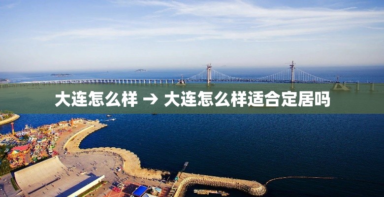 大连怎么样 → 大连怎么样适合定居吗 大连怎么样 → 大连怎么样适合定居吗