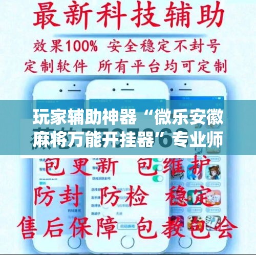 玩家辅助神器“微乐安徽麻将万能开挂器”专业师傅带你一起了解(确实有挂