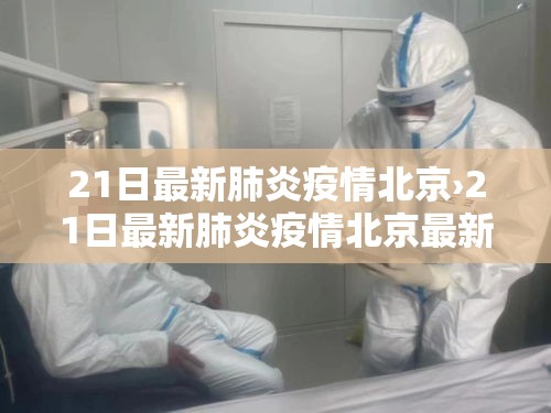 21日最新肺炎疫情北京›21日最新肺炎疫情北京最新消息 21日最新肺炎疫情北京›21日最新肺炎疫情北京最新消息