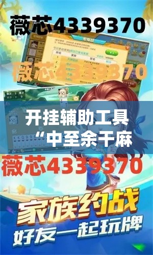 开挂辅助工具“中至余干麻将开挂神器!详细分享装挂步骤 开挂辅助工具“中至余干麻将开挂神器!详细分享装挂步骤