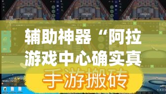 辅助神器“阿拉游戏中心确实真的有挂”(作弊)辅助透视教程