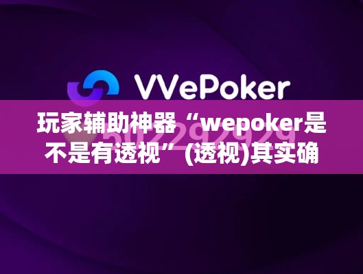 玩家辅助神器“wepoker是不是有透视”(透视)其实确实有挂