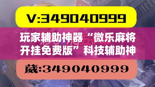 玩家辅助神器“微乐麻将开挂免费版”科技辅助神器手机版