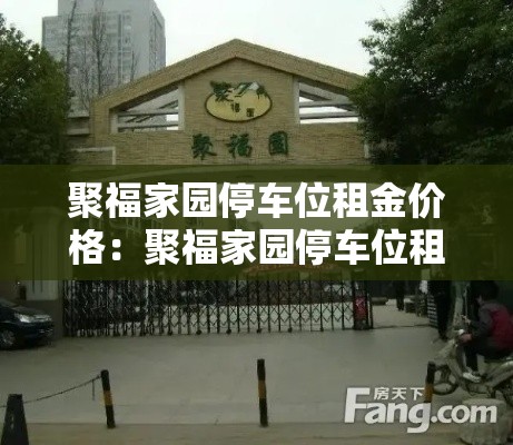 聚福家园停车位租金价格:聚福家园停车位租金价格查询 聚福家园停车位租金价格:聚福家园停车位租金价格查询