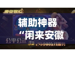 辅助神器“闲来安徽麻将开挂是真的假的	”(透视)其实确实有挂