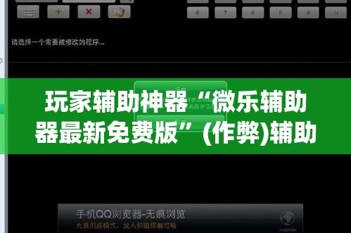 玩家辅助神器“微乐辅助器最新免费版”(作弊)辅助透视教程