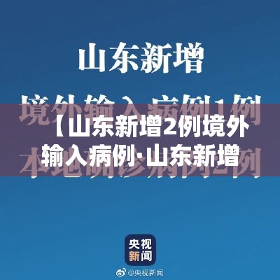 【山东新增2例境外输入病例·山东新增1例境外输入病例】 【山东新增2例境外输入病例·山东新增1例境外输入病例】