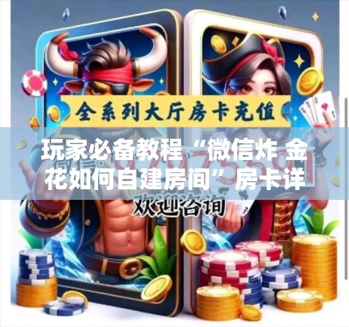 玩家必备教程“微信炸 金花如何自建房间	”房卡详细充值