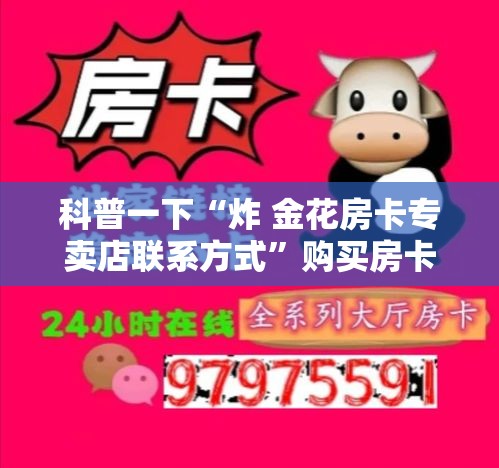 科普一下“炸 金花房卡专卖店联系方式”购买房卡介绍