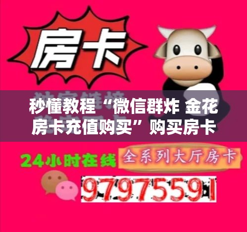秒懂教程“微信群炸 金花房卡充值购买”购买房卡介绍