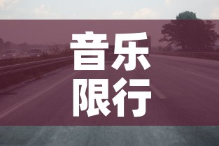 音乐限行公路 → 限行语音提示音乐 音乐限行公路 → 限行语音提示音乐