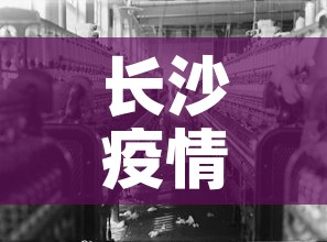 长沙疫情疫情新增情况—(长沙疫情疫情新增情况公布) 长沙疫情疫情新增情况—(长沙疫情疫情新增情况公布)