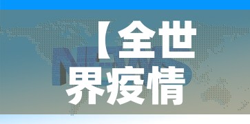 【全世界疫情实时通报最新·全世界疫情最新数据消息今天新增】 【全世界疫情实时通报最新·全世界疫情最新数据消息今天新增】