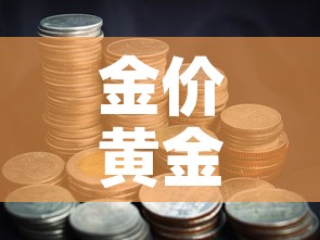 金价黄金基金价值 → 黄金基金现在行情 金价黄金基金价值 → 黄金基金现在行情