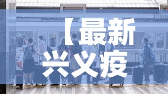 【最新兴义疫情新闻发布,兴义疫情防控通报】